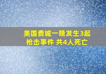 美国费城一晚发生3起枪击事件 共4人死亡